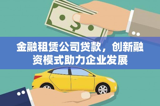 中寮金融租赁公司贷款，创新融资模式助力企业发展