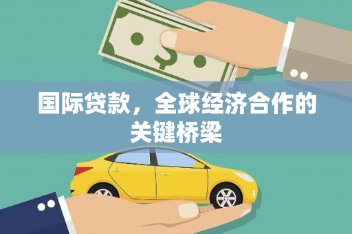中寮国际贷款，全球经济合作的关键桥梁