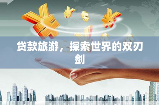 中寮贷款旅游，探索世界的双刃剑