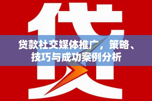 中寮贷款社交媒体推广，策略、技巧与成功案例分析