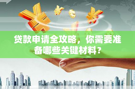 中寮贷款申请全攻略，你需要准备哪些关键材料？