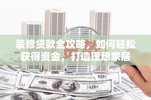 中寮装修贷款全攻略，如何轻松获得资金，打造理想家居