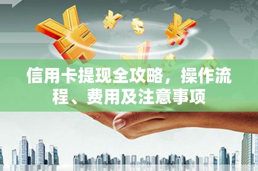 中寮信用卡提现全攻略，操作流程、费用及注意事项