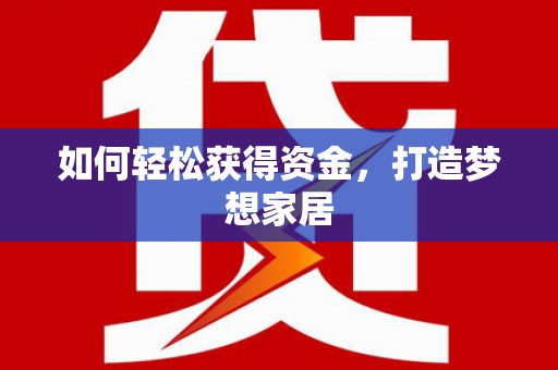 中寮如何轻松获得资金，打造梦想家居