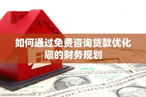 中寮如何通过免费咨询贷款优化您的财务规划
