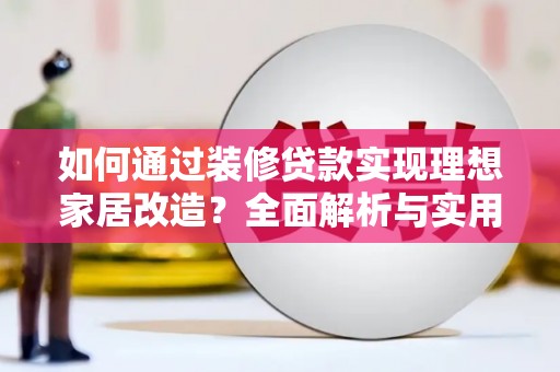 中寮如何通过装修贷款实现理想家居改造？全面解析与实用指南