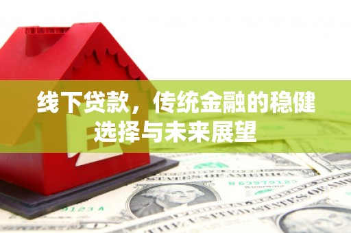 中寮线下贷款，传统金融的稳健选择与未来展望