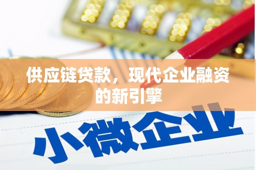 中寮供应链贷款，现代企业融资的新引擎