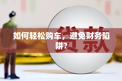 中寮如何轻松购车，避免财务陷阱？