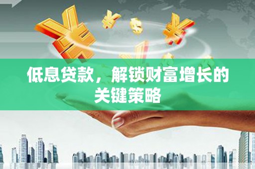 中寮低息贷款，解锁财富增长的关键策略
