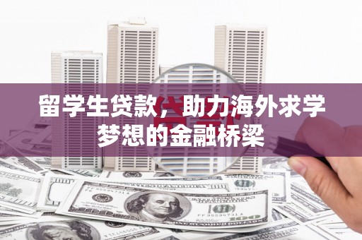 中寮留学生贷款，助力海外求学梦想的金融桥梁