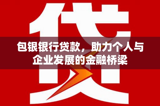中寮包银银行贷款，助力个人与企业发展的金融桥梁