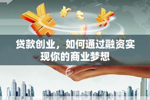 中寮贷款创业，如何通过融资实现你的商业梦想