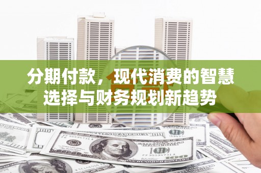 中寮分期付款，现代消费的智慧选择与财务规划新趋势