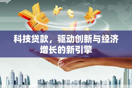 中寮科技贷款，驱动创新与经济增长的新引擎