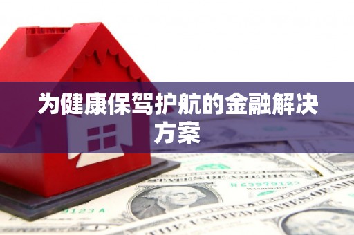 中寮为健康保驾护航的金融解决方案