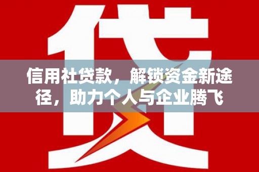 中寮信用社贷款，解锁资金新途径，助力个人与企业腾飞