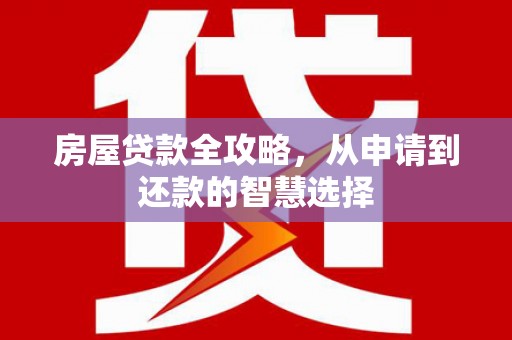 中寮房屋贷款全攻略，从申请到还款的智慧选择