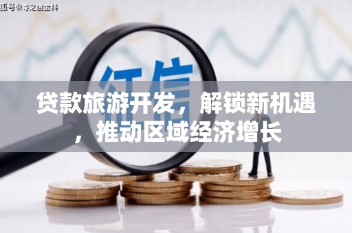 中寮贷款旅游开发，解锁新机遇，推动区域经济增长