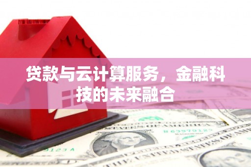 中寮贷款与云计算服务，金融科技的未来融合