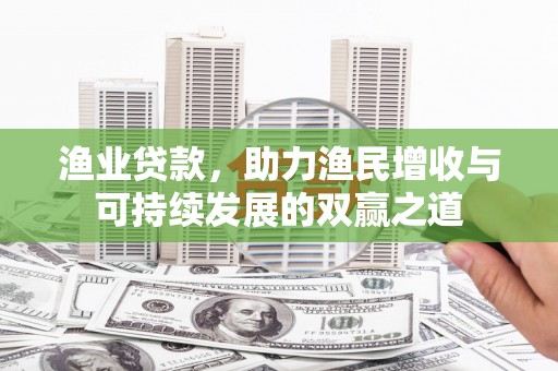 中寮渔业贷款，助力渔民增收与可持续发展的双赢之道