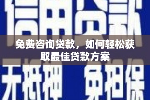 中寮免费咨询贷款，如何轻松获取最佳贷款方案