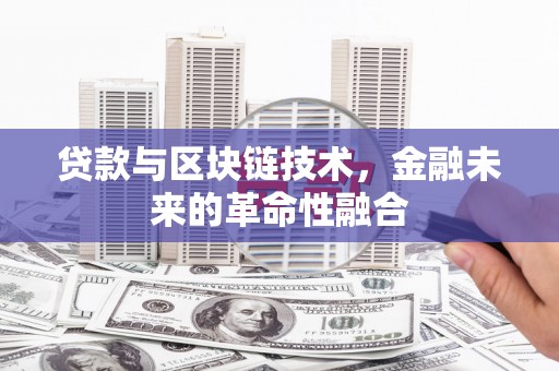 中寮贷款与区块链技术，金融未来的革命性融合