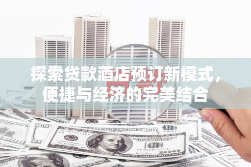 中寮探索贷款酒店预订新模式，便捷与经济的完美结合