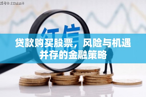 中寮贷款购买股票，风险与机遇并存的金融策略