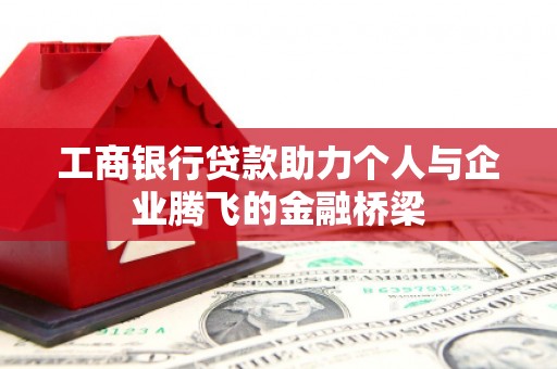 中寮工商银行贷款助力个人与企业腾飞的金融桥梁
