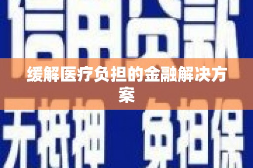 中寮缓解医疗负担的金融解决方案