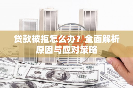 中寮贷款被拒怎么办？全面解析原因与应对策略